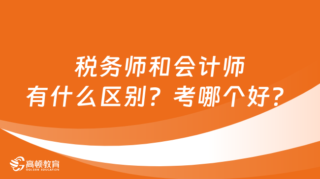 税务师和会计师有什么区别?考哪个好?