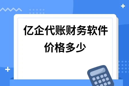 亿企代账财务软件价格多少