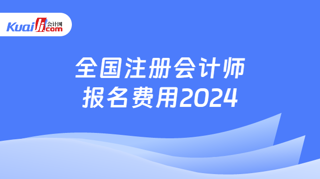 全国注册会计师\n报名费用2024