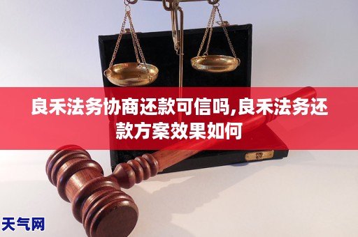 良禾法务协商还款可信吗,良禾法务还款方案效果如何