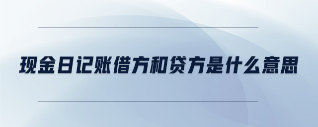 现金日记账借方和贷方是什么意思