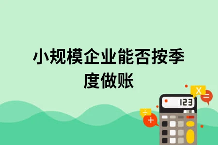 小规模企业能否按季度做账