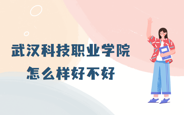 武汉科技职业学院怎么样(什么档次、专业设置、校友评价)